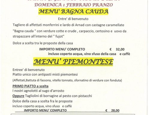 MENU’ PROPOSTO PER SABATO 31 GENNAIO E DOMENICA 1 FEBBRAIO PRANZO E CENA BAGNA CAUDA!!! Possibilità di mangiare alla carta o scegliere il nostro menu’ monferrino da € 28,00 o un menu’ completo monferrino da € 35,00′ Prenota il tuo tavolo al 349/6708878